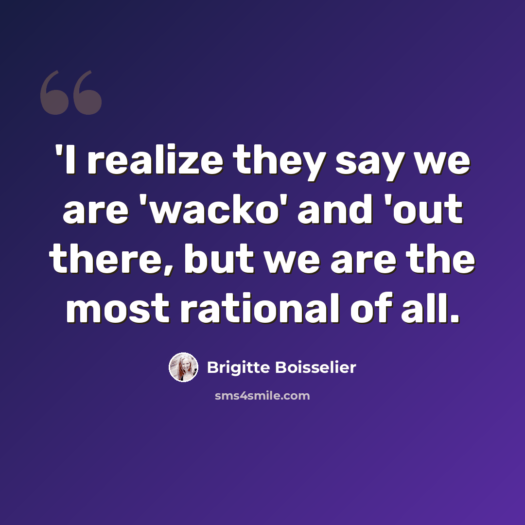 “'I realize they say we are 'wacko' and 'out there, but we are the most rational of all.” quote by Brigitte Boisselier