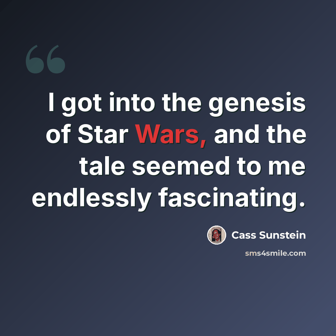 “I got into the genesis of Star Wars, and the tale seemed to me endlessly fascinating.” quote by Cass Sunstein