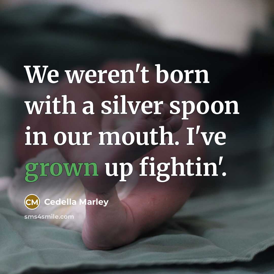 “We weren't born with a silver spoon in our mouth. I've grown up fightin'.” quote by Cedella Marley