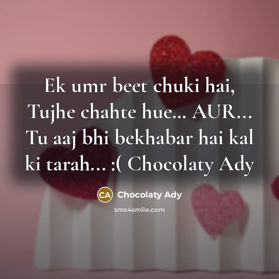 “Ek umr beet chuki hai, Tujhe chahte hue… AUR... Tu aaj bhi bekhabar hai kal ki tarah... :( Chocolaty Ady” quote by Chocolaty Ady