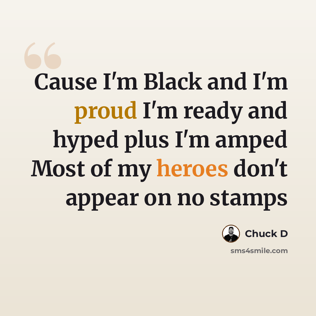 “Cause I'm Black and I'm proud I'm ready and hyped plus I'm amped Most of my heroes don't appear on no stamps” quote by Chuck D
