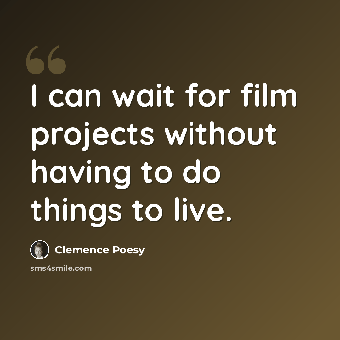 “I can wait for film projects without having to do things to live.” quote by Clemence Poesy