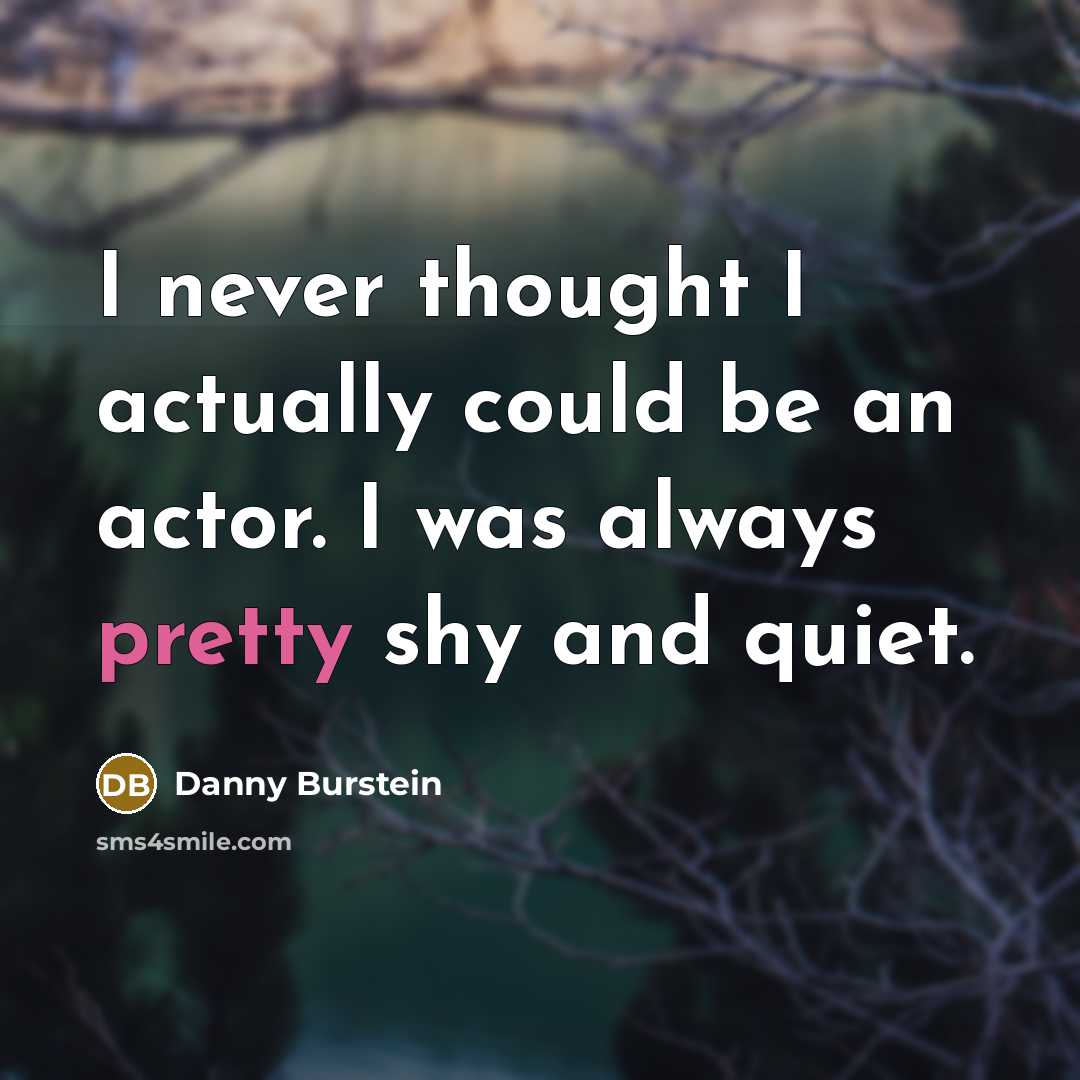 “I never thought I actually could be an actor. I was always pretty shy and quiet.” quote by Danny Burstein