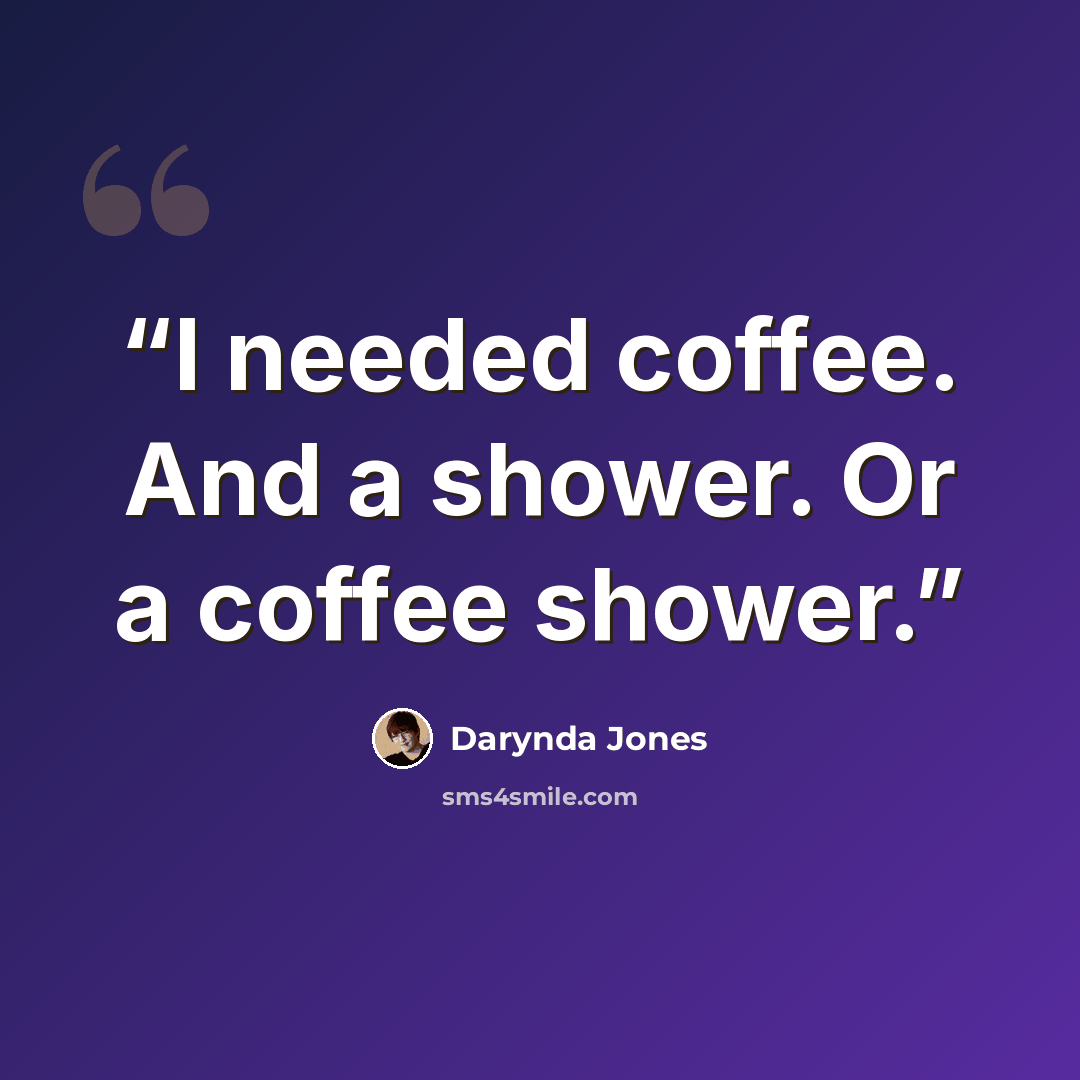 “I needed coffee. And a shower. Or a coffee shower.” quote by Darynda Jones