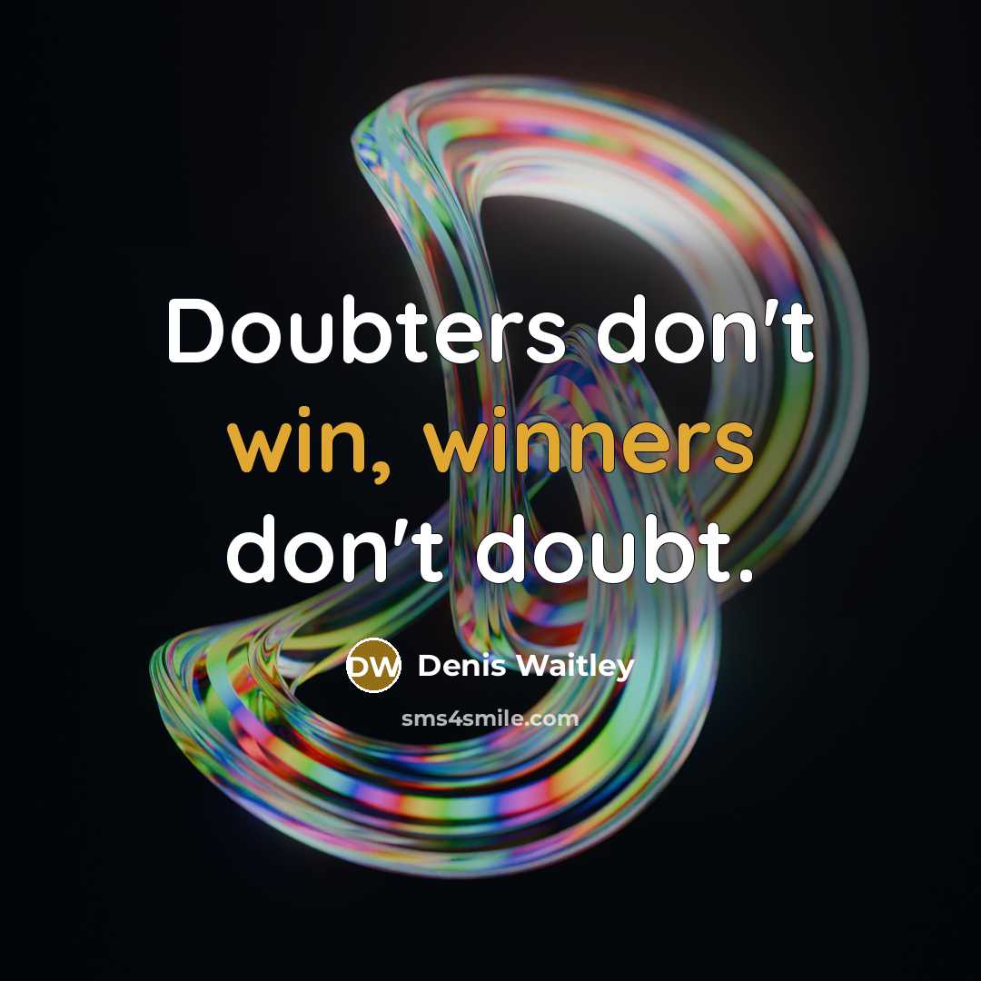 “Doubters don't win, winners don't doubt.” quote by Denis Waitley