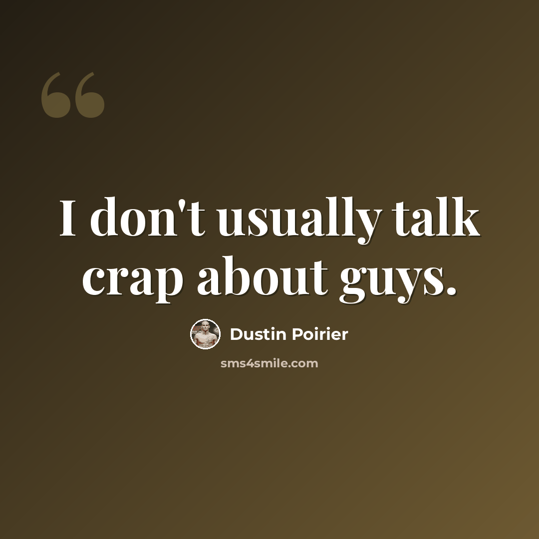 “I don't usually talk crap about guys.” quote by Dustin Poirier