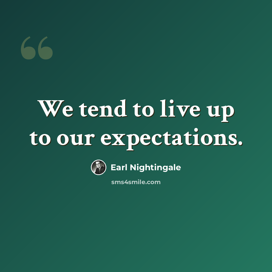 “We tend to live up to our expectations.” quote by Earl Nightingale