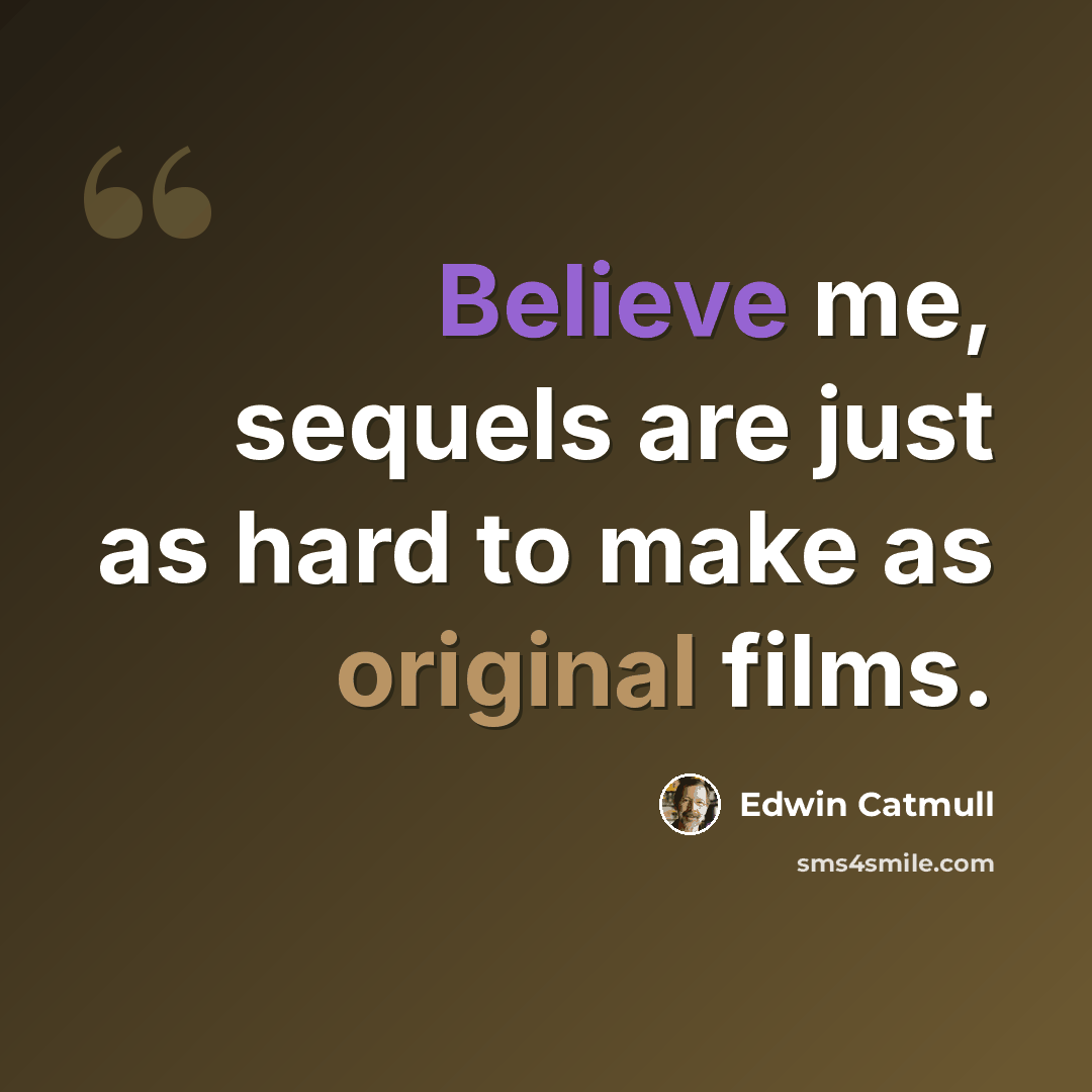 “Believe me, sequels are just as hard to make as original films.” quote by Edwin Catmull
