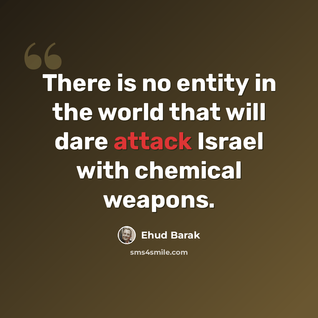 “There is no entity in the world that will dare attack Israel with chemical weapons.” quote by Ehud Barak