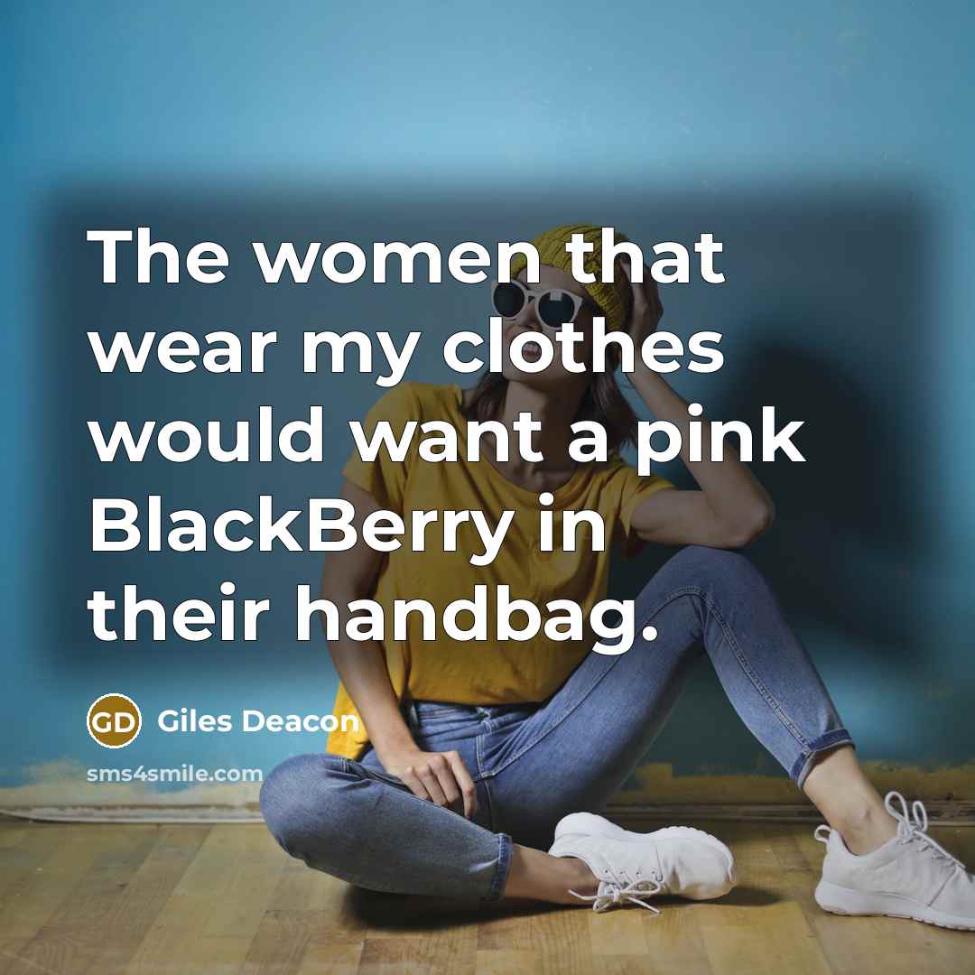 “The women that wear my clothes would want a pink BlackBerry in their handbag.” quote by Giles Deacon