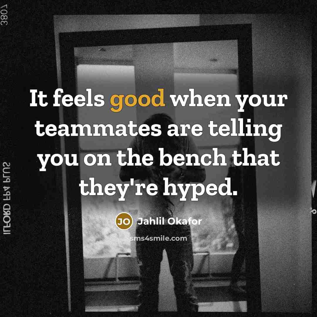 “It feels good when your teammates are telling you on the bench that they're hyped.” quote by Jahlil Okafor