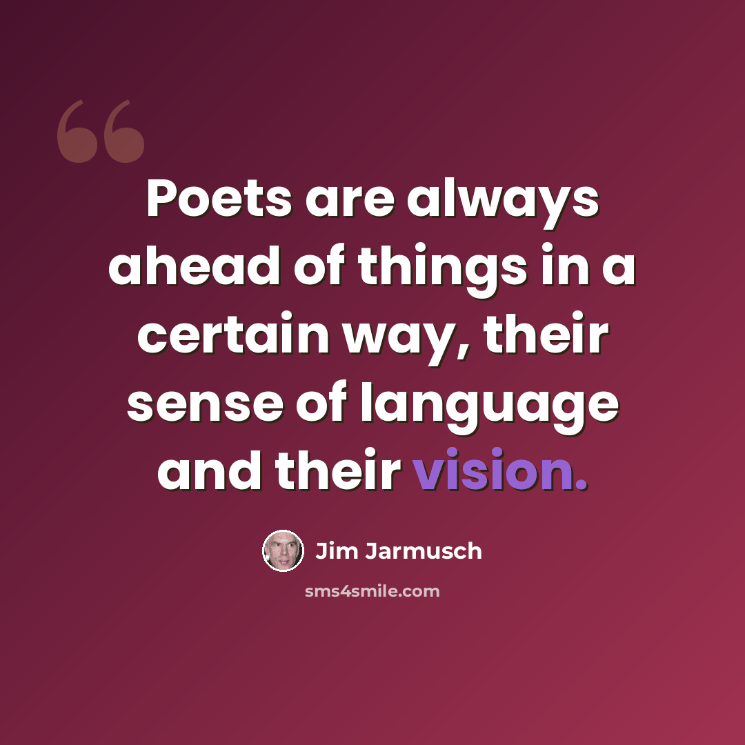 “Poets are always ahead of things in a certain way, their sense of language and their vision.” quote by Jim Jarmusch