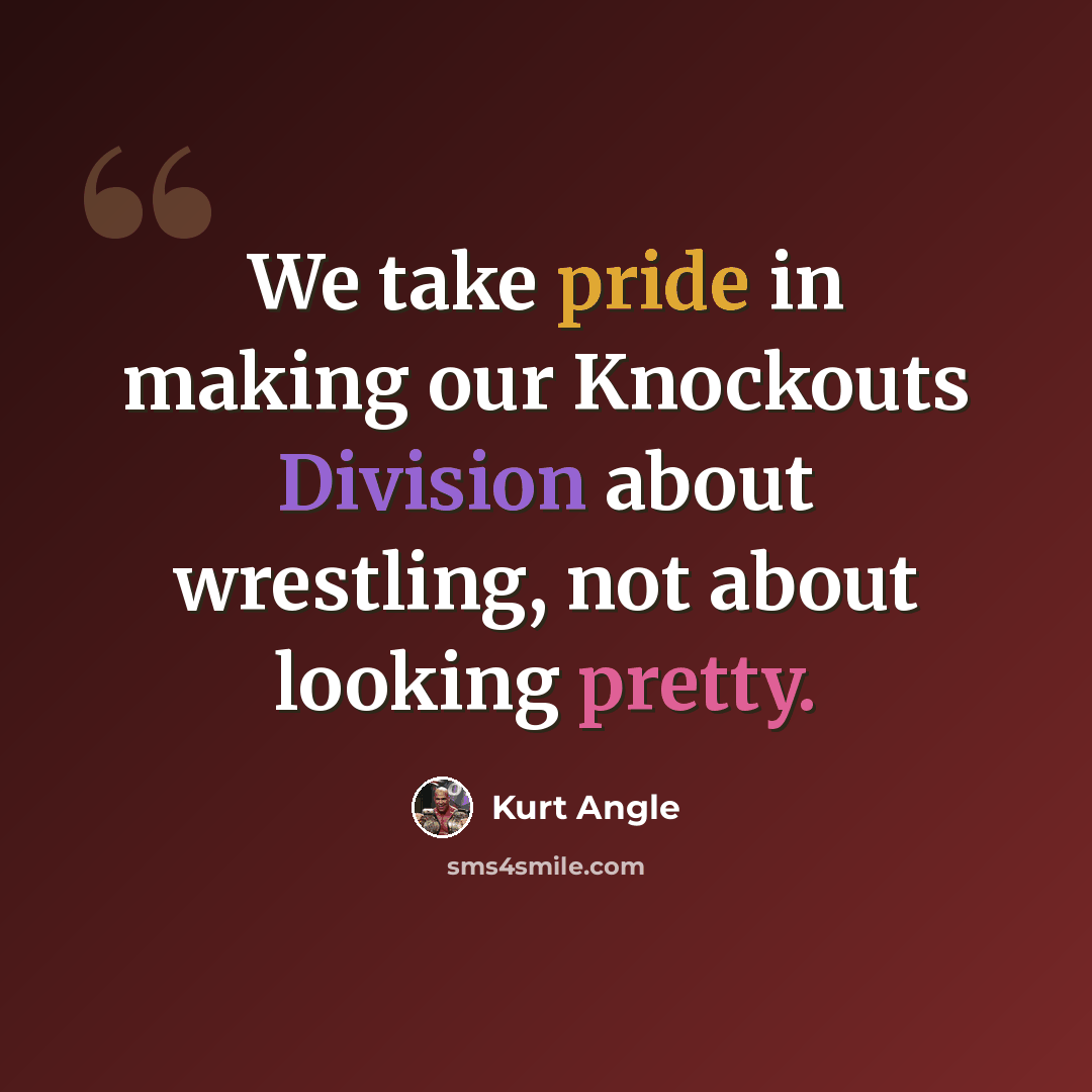 “We take pride in making our Knockouts Division about wrestling, not about looking pretty.” quote by Kurt Angle