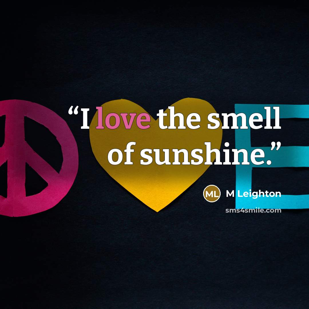 “I love the smell of sunshine.” quote by M Leighton