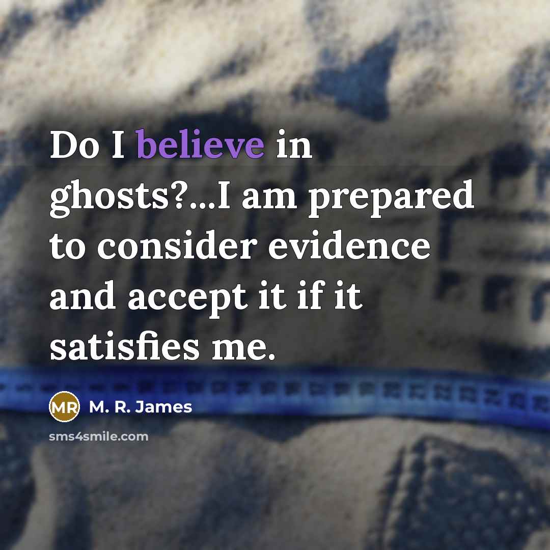 “Do I believe in ghosts?...I am prepared to consider evidence and accept it if it satisfies me.” quote by M. R. James