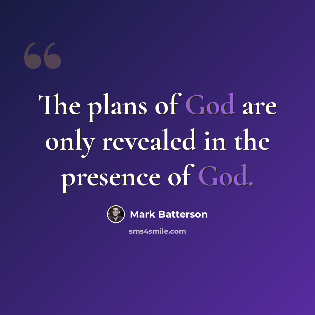 “The plans of God are only revealed in the presence of God.” quote by Mark Batterson