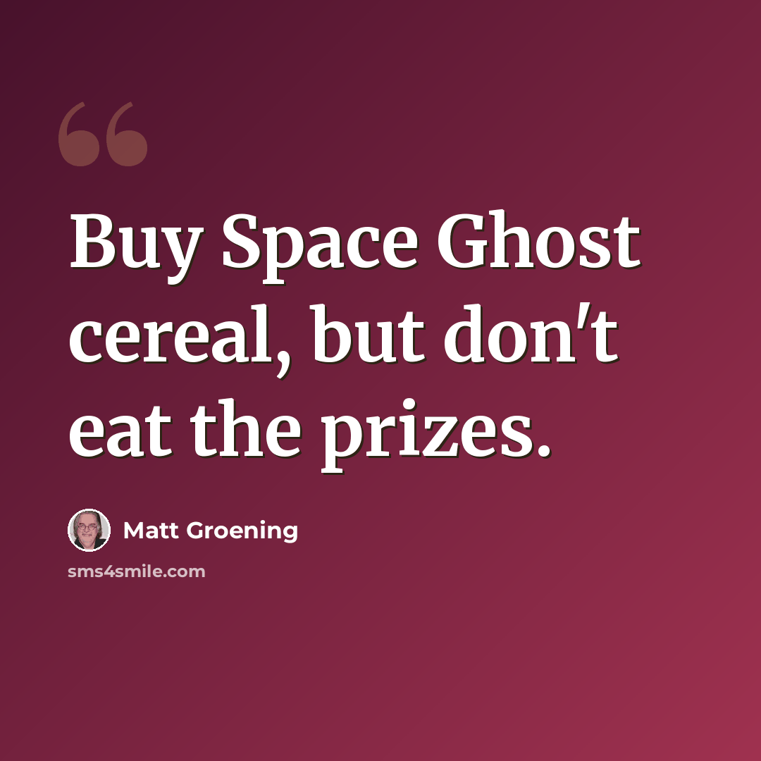 “Buy Space Ghost cereal, but don't eat the prizes.” quote by Matt Groening