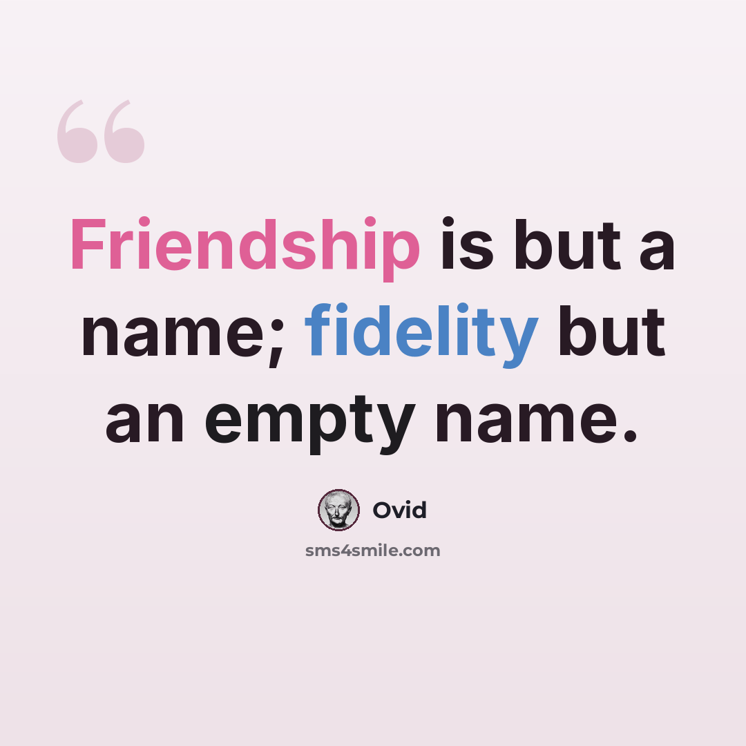 “Friendship is but a name; fidelity but an empty name.” quote by Ovid