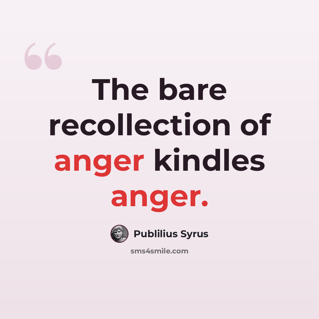 “The bare recollection of anger kindles anger.” quote by Publilius Syrus