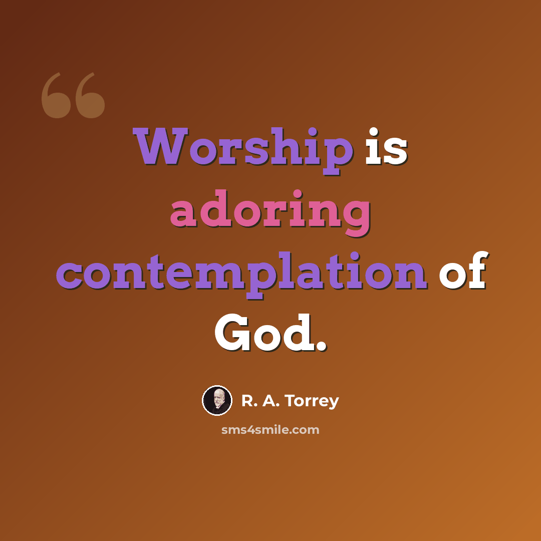 “Worship is adoring contemplation of God.” quote by R. A. Torrey
