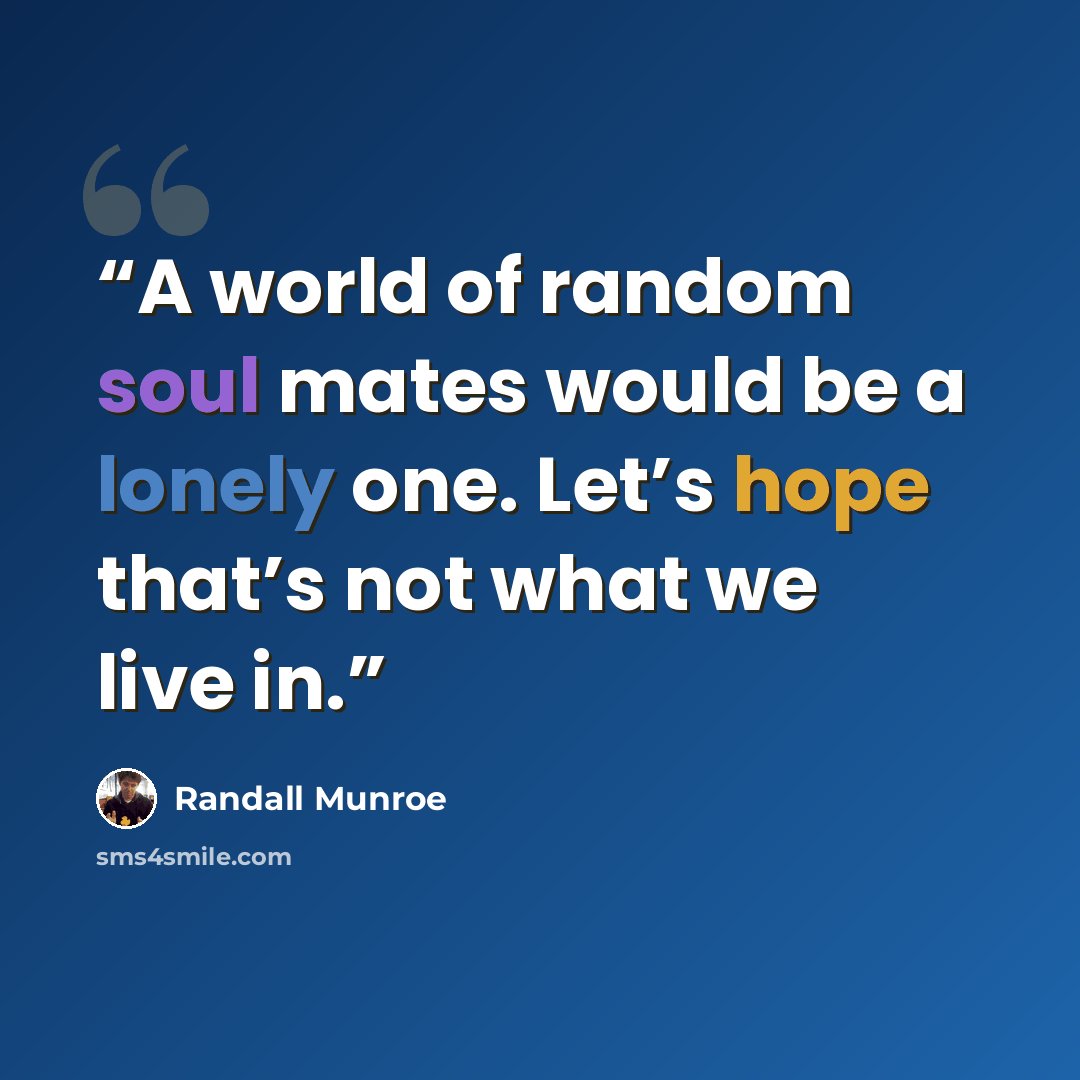 “A world of random soul mates would be a lonely one. Let’s hope that’s not what we live in.” quote by Randall Munroe