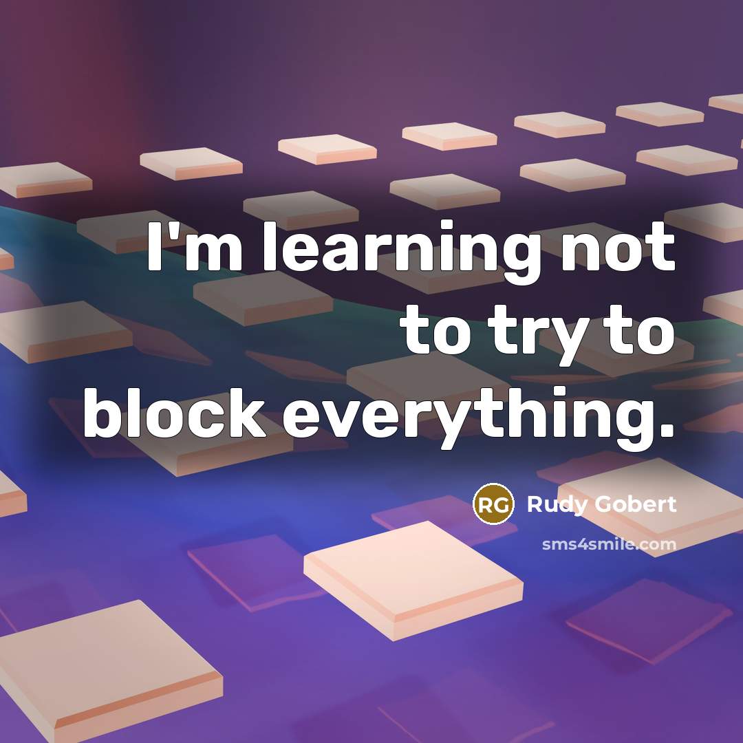 “I'm learning not to try to block everything.” quote by Rudy Gobert