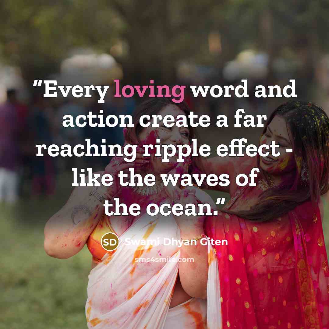 “Every loving word and action create a far reaching ripple effect - like the waves of the ocean.” quote by Swami Dhyan Giten