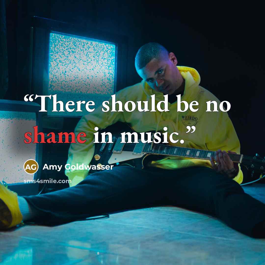 “There should be no shame in music.” quote by Amy Goldwasser