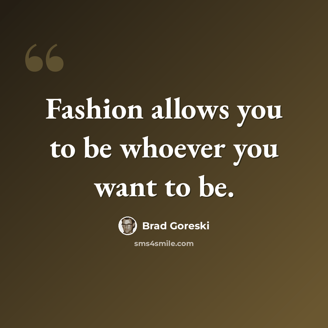 “Fashion allows you to be whoever you want to be.” quote by Brad Goreski