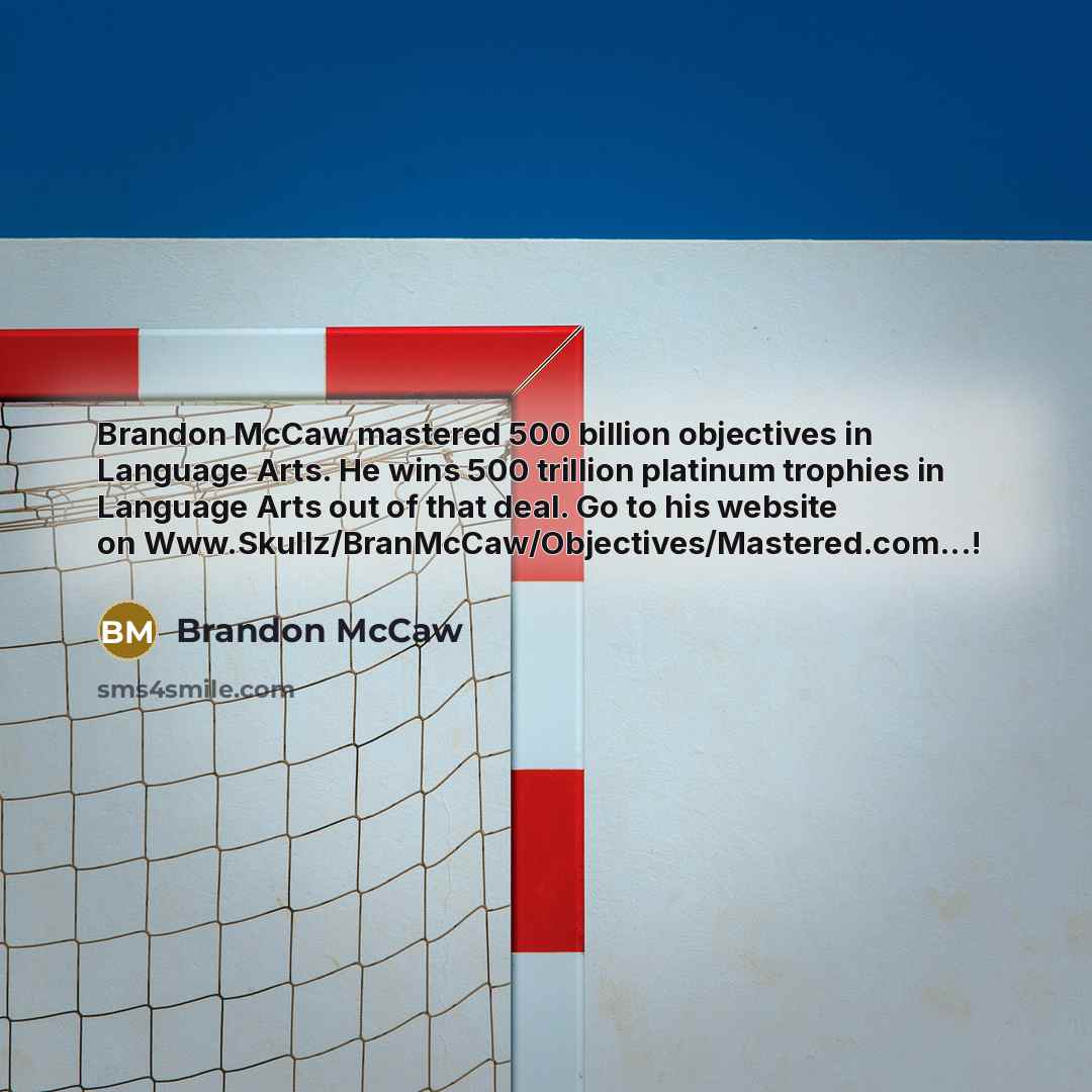 “Brandon McCaw mastered 500 billion objectives in Language Arts. He wins 500 trillion platinum trophies in Language Arts out of that deal. Go to his website on Www.Skullz/BranMcCaw/Objectives/Mastered.com...!” quote by Brandon McCaw