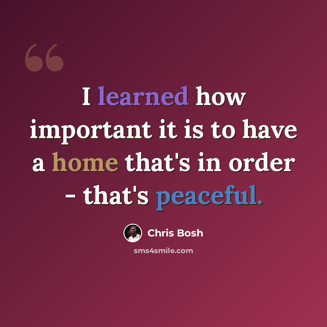 “I learned how important it is to have a home that's in order - that's peaceful.” quote by Chris Bosh