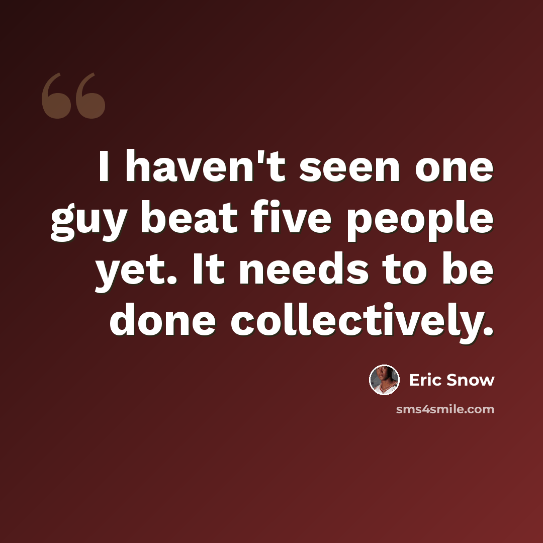 “I haven't seen one guy beat five people yet. It needs to be done collectively.” quote by Eric Snow