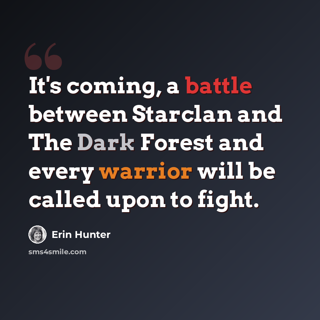 “It's coming, a battle between Starclan and The Dark Forest and every warrior will be called upon to fight.” quote by Erin Hunter