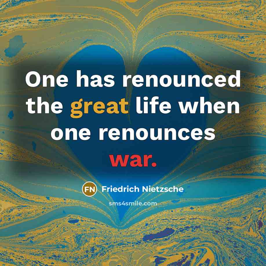 “One has renounced the great life when one renounces war.” quote by Friedrich Nietzsche