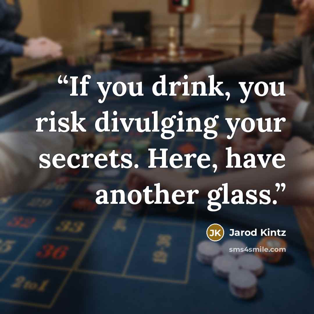“If you drink, you risk divulging your secrets. Here, have another glass.” quote by Jarod Kintz