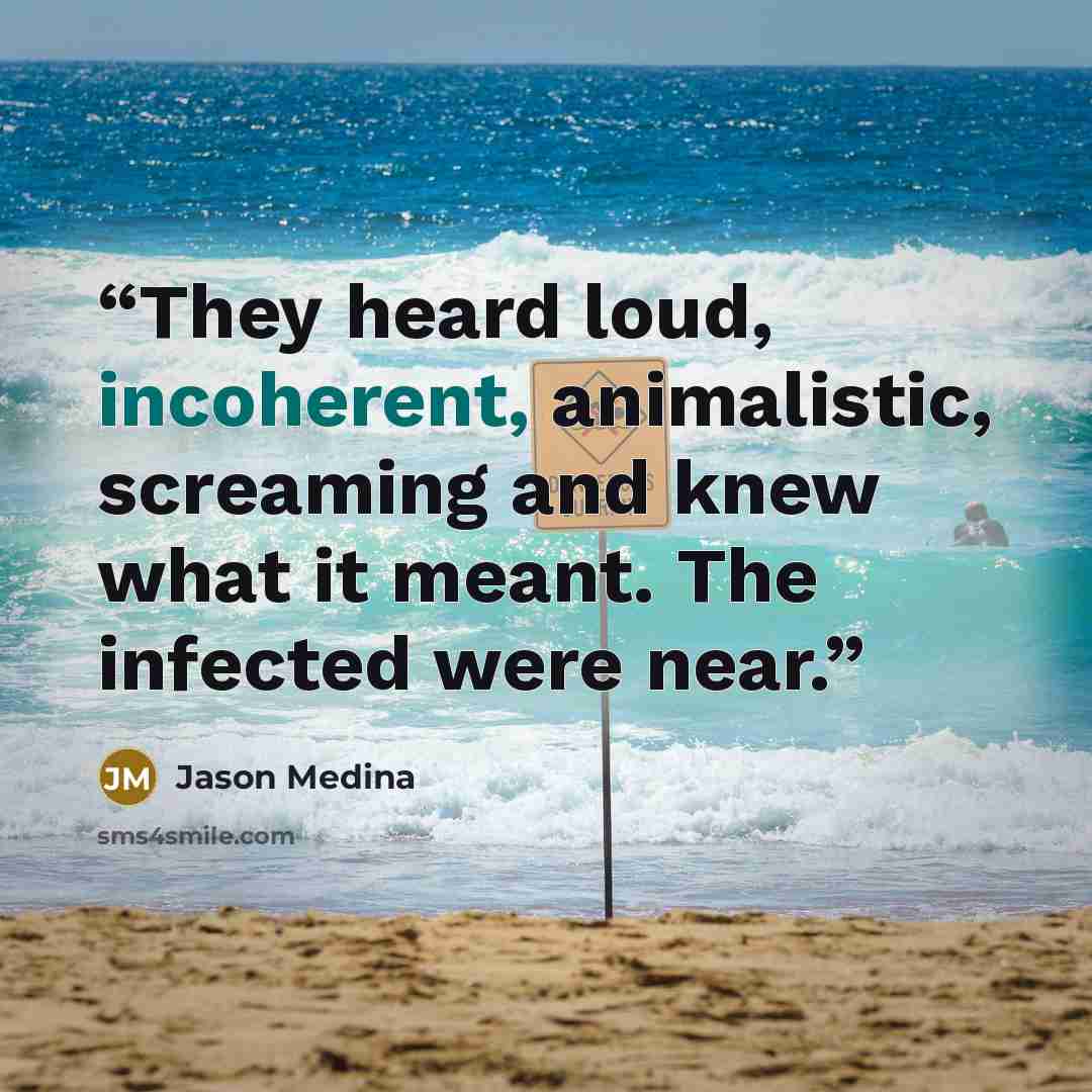 “They heard loud, incoherent, animalistic, screaming and knew what it meant. The infected were near.” quote by Jason Medina