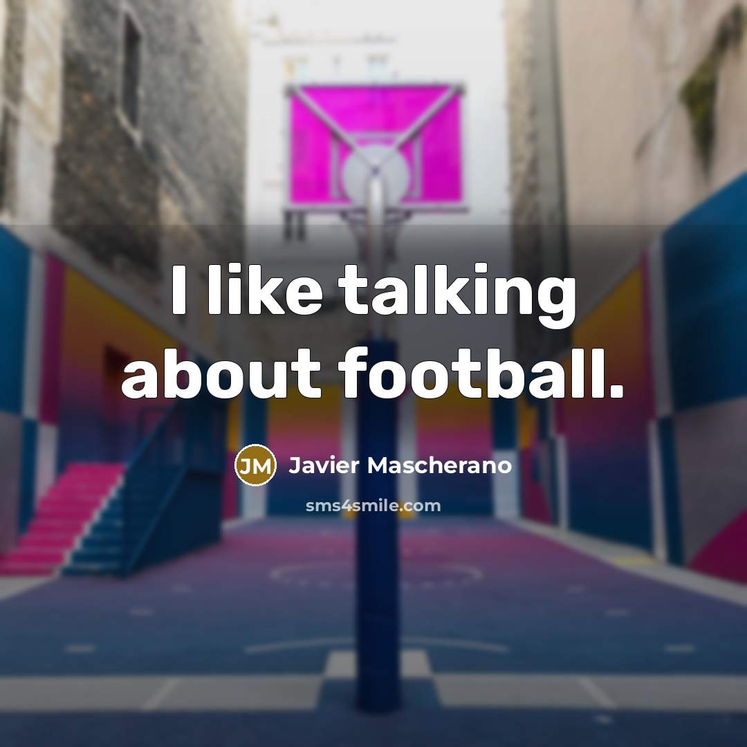 “I like talking about football.” quote by Javier Mascherano