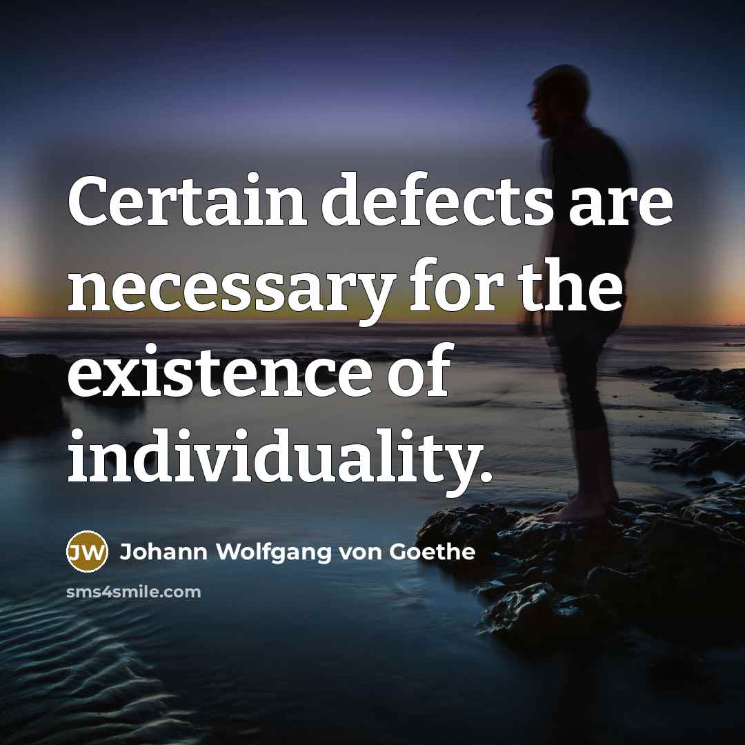 “Certain defects are necessary for the existence of individuality.” quote by Johann Wolfgang von Goethe