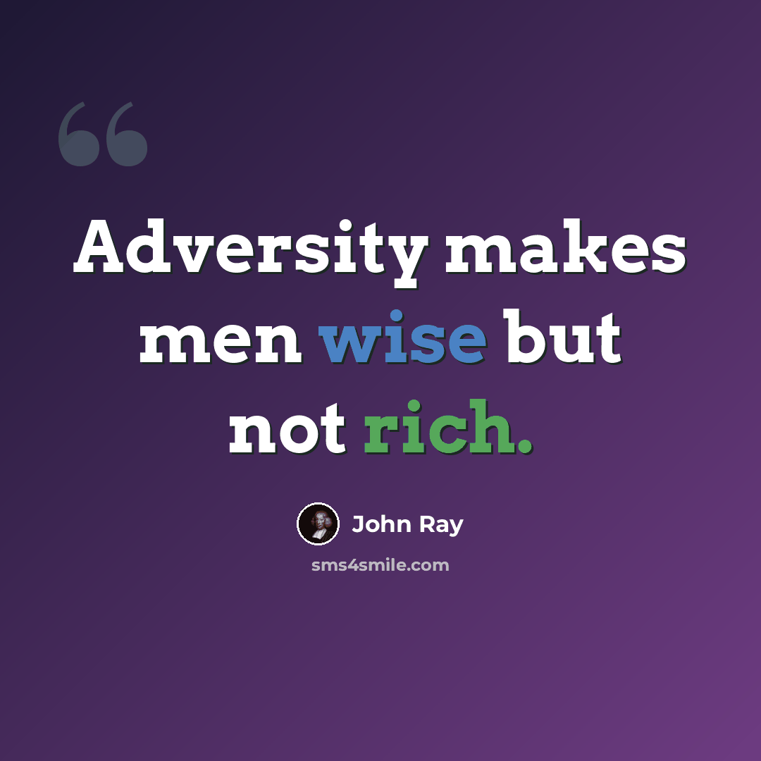 “Adversity makes men wise but not rich.” quote by John Ray