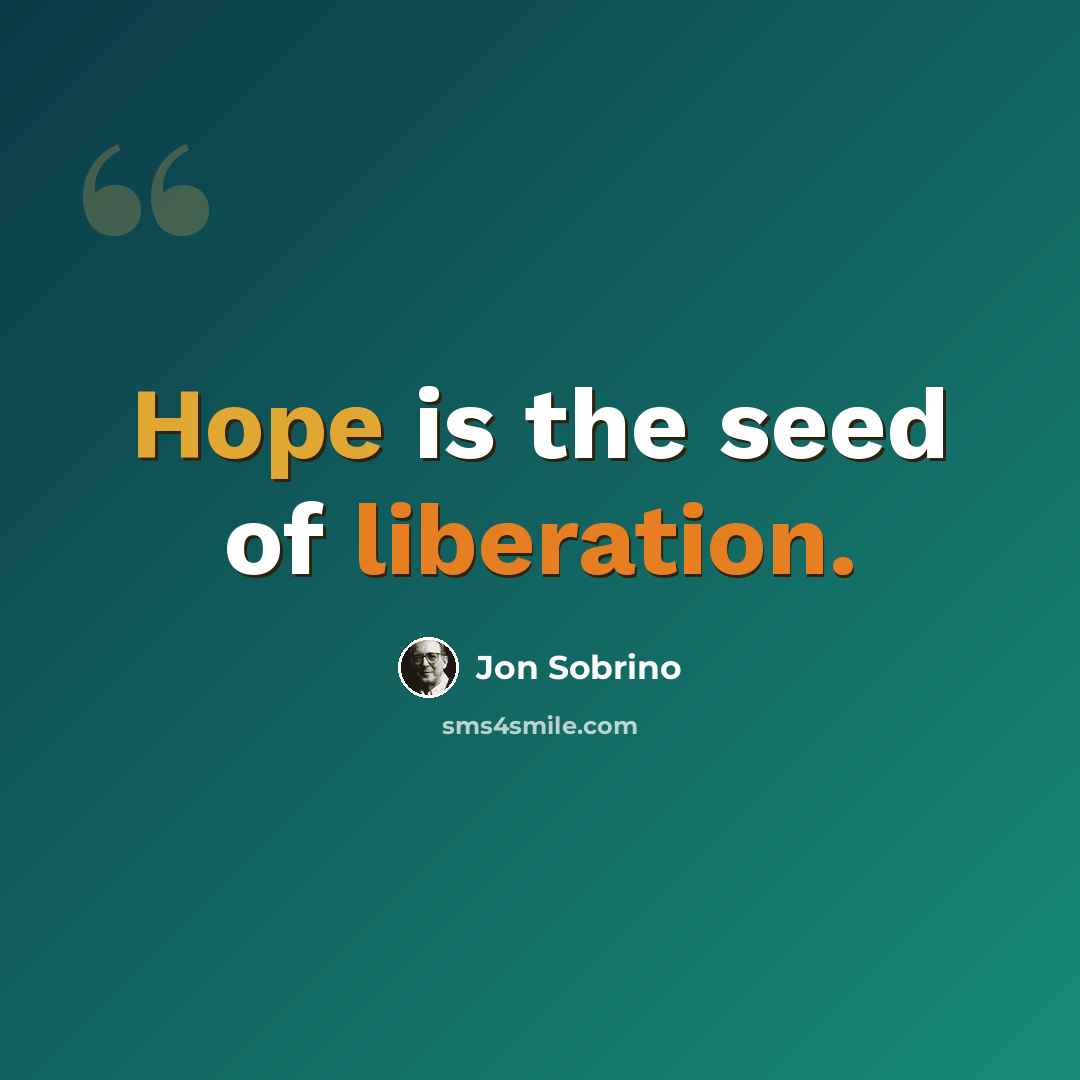 “Hope is the seed of liberation.” quote by Jon Sobrino