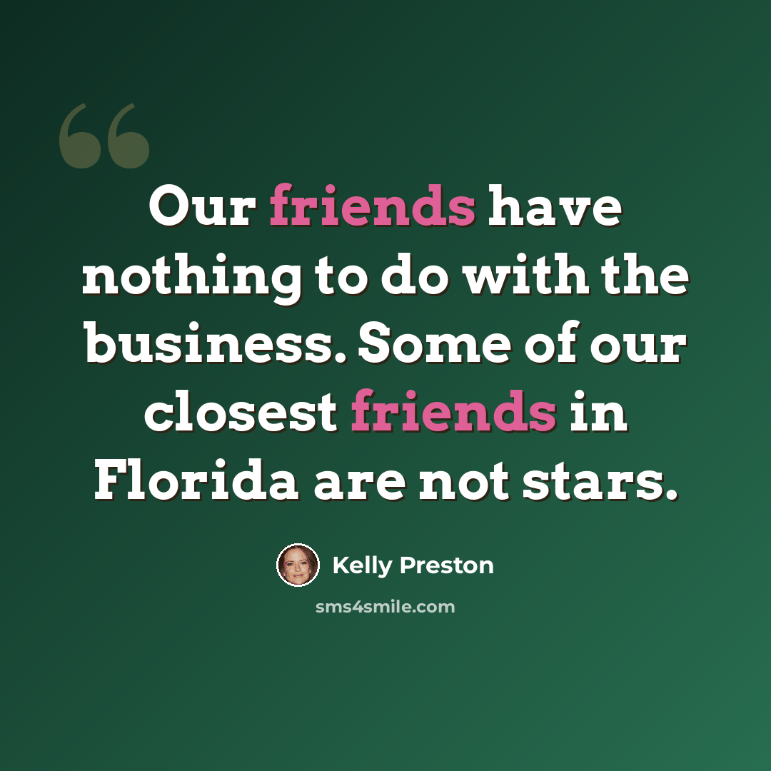 “Our friends have nothing to do with the business. Some of our closest friends in Florida are not stars.” quote by Kelly Preston