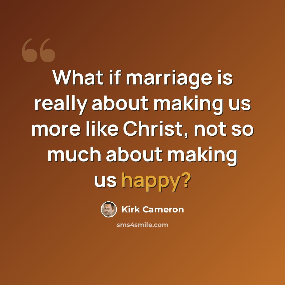 “What if marriage is really about making us more like Christ, not so much about making us happy?” quote by Kirk Cameron