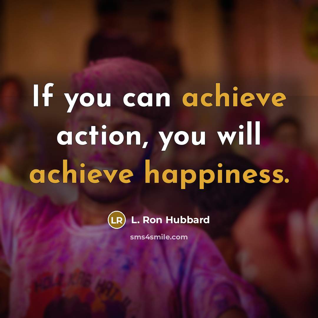 “If you can achieve action, you will achieve happiness.” quote by L. Ron Hubbard