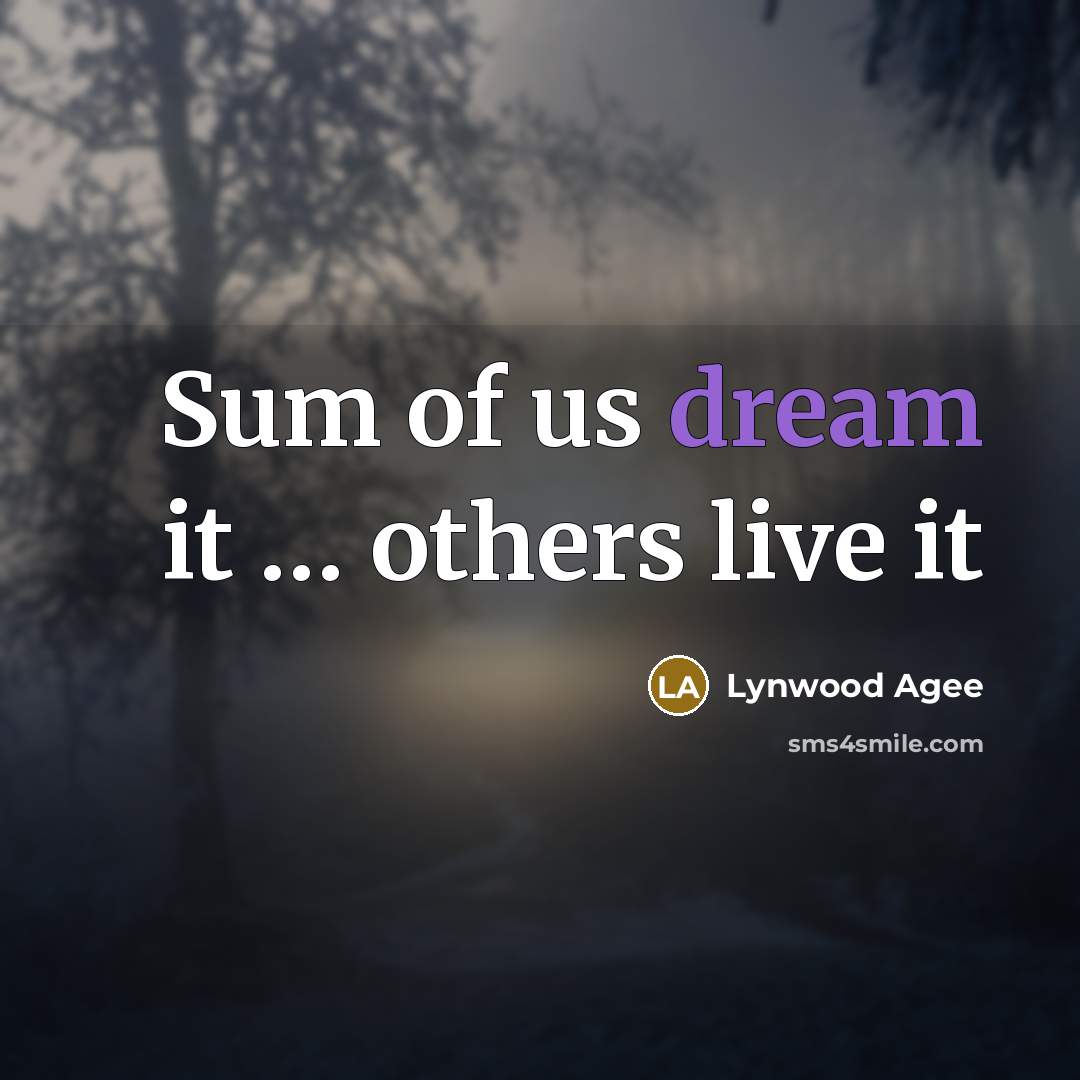“Sum of us dream it … others live it” quote by Lynwood Agee