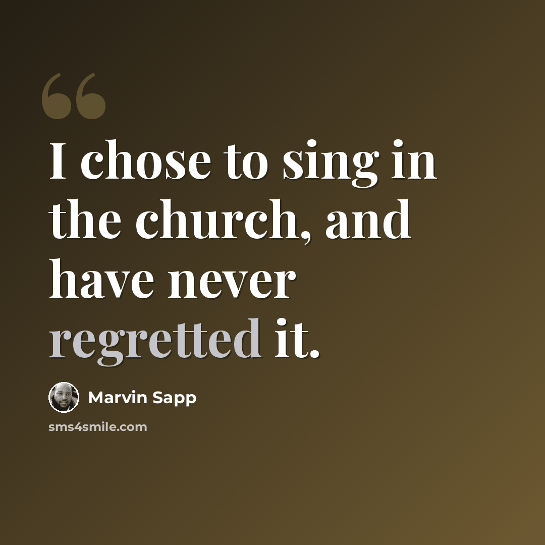 “I chose to sing in the church, and have never regretted it.” quote by Marvin Sapp