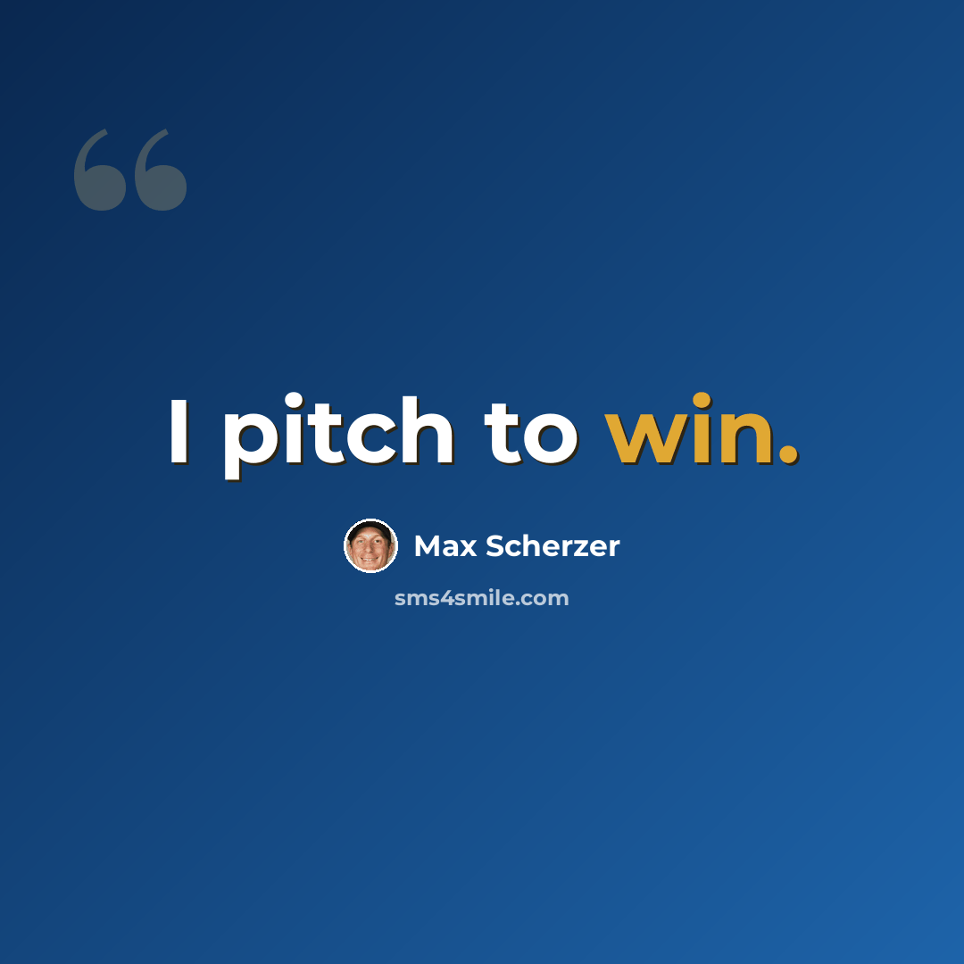 “I pitch to win.” quote by Max Scherzer