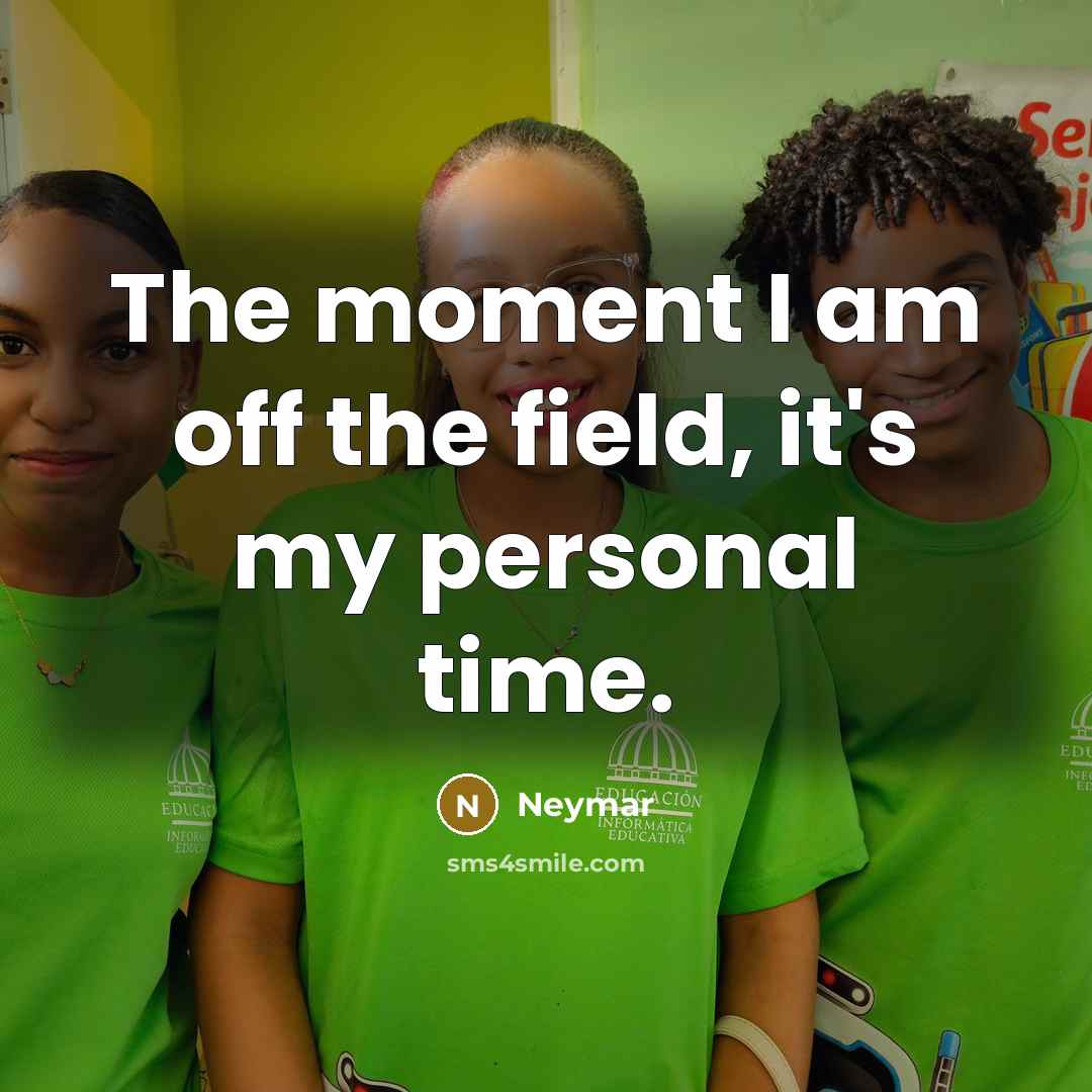 “The moment I am off the field, it's my personal time.” quote by Neymar