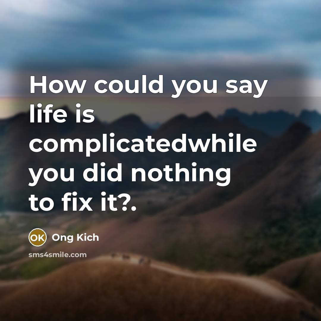 “How could you say life is complicatedwhile you did nothing to fix it?.” quote by Ong Kich