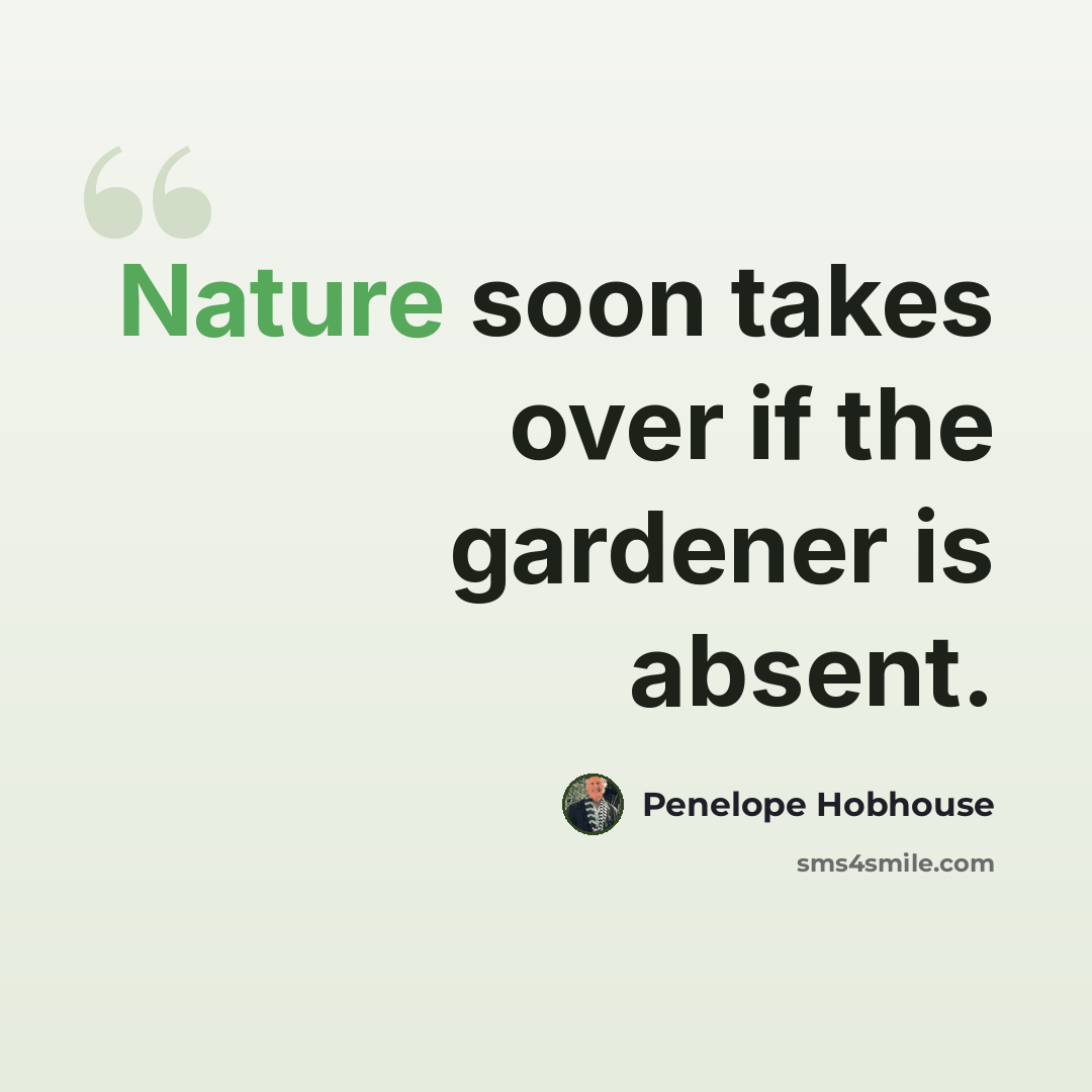 “Nature soon takes over if the gardener is absent.” quote by Penelope Hobhouse