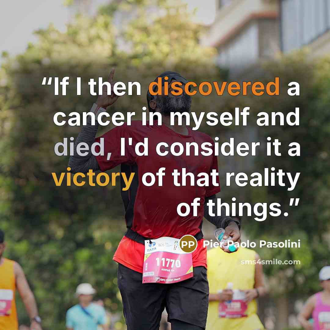 “If I then discovered a cancer in myself and died, I'd consider it a victory of that reality of things.” quote by Pier Paolo Pasolini